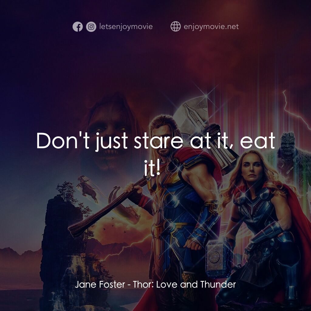 雷神索爾：愛與雷霆電影對白：Jane Foster:  Don't just stare at it, eat it! 