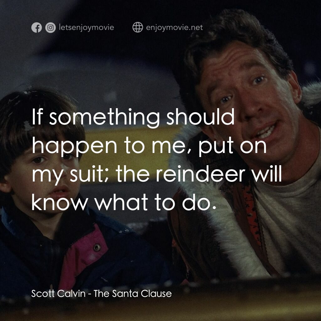 今個聖誕大件事電影對白：Scott Calvin:  If something should happen to me, put on my suit; the reindeer wil