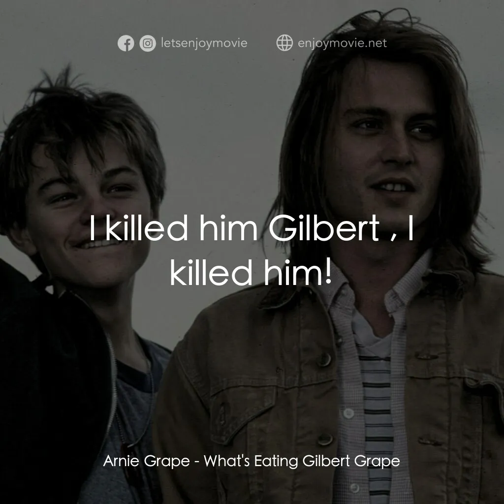不一樣的天空 電影對白：Arnie Grape:  I killed him Gilbert , I killed him!