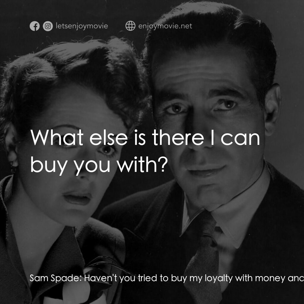 群雄奪寶鷹電影對白：Sam Spade:  Haven't you tried to buy my loyalty with money and nothing else? Brig