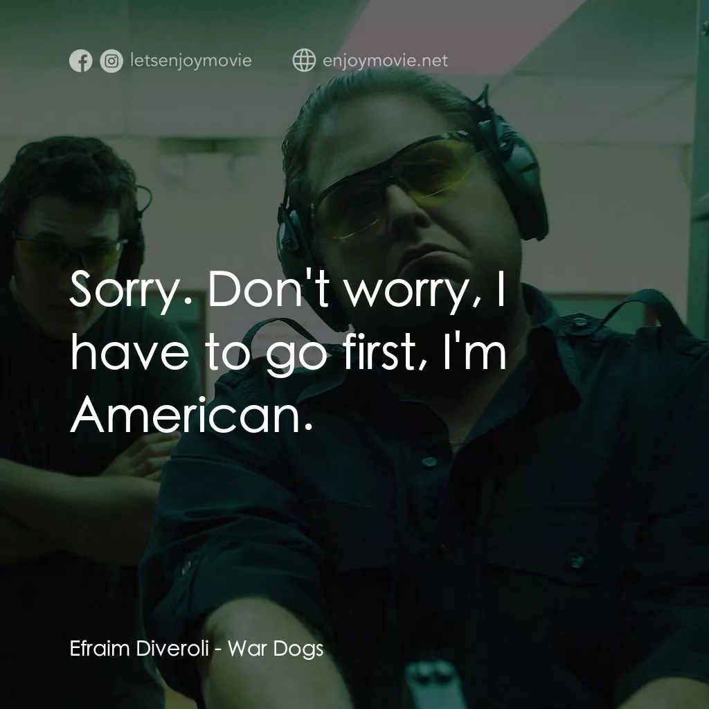 火線掏寶電影對白：Efraim Diveroli: Sorry. Don't worry, I have to go first, I'm American.