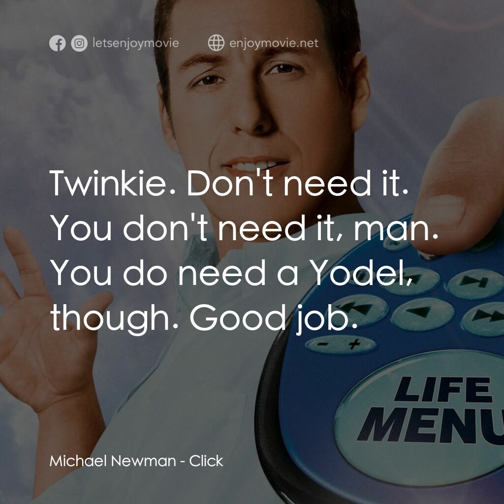 命運自選台電影對白：Michael Newman:  Twinkie. Don't need it. You don't need it, man. You do need a Yo