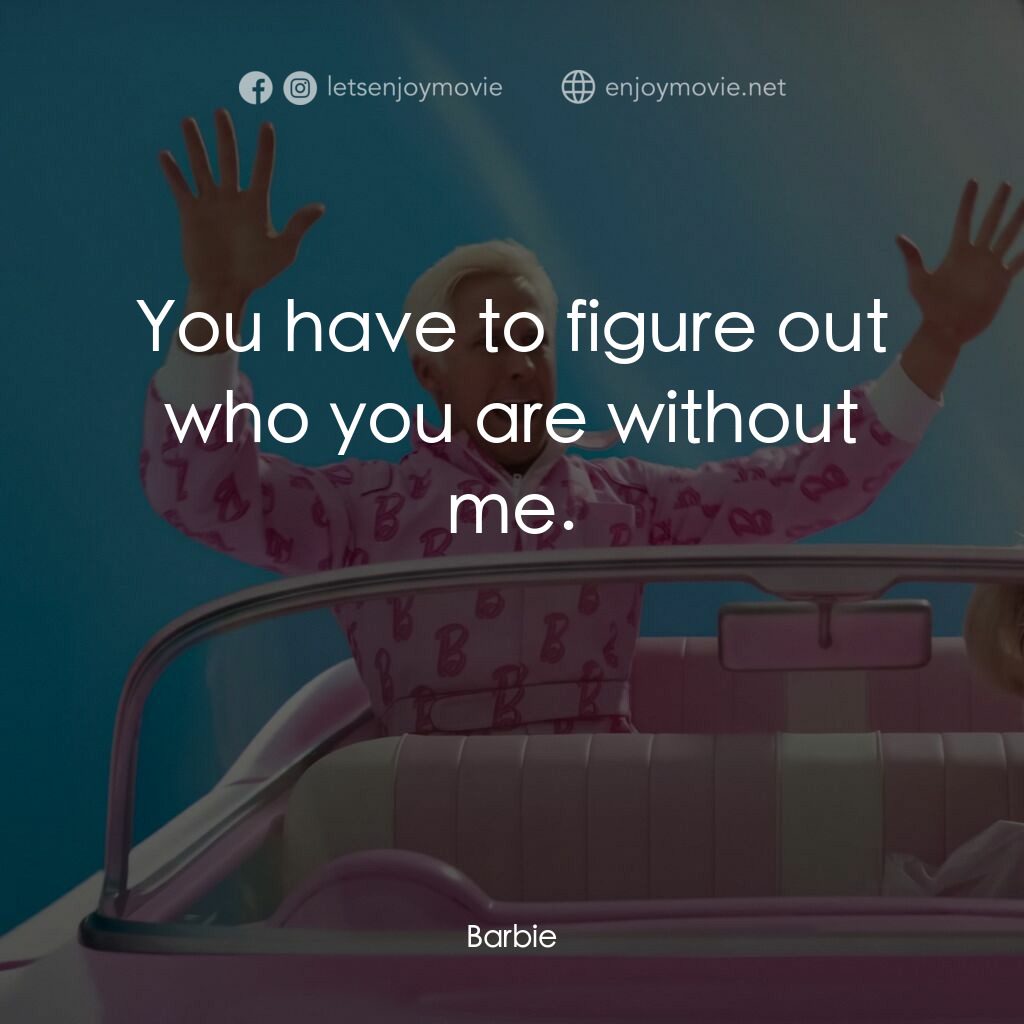 Barbie芭比電影對白：You have to figure out who you are without me.

