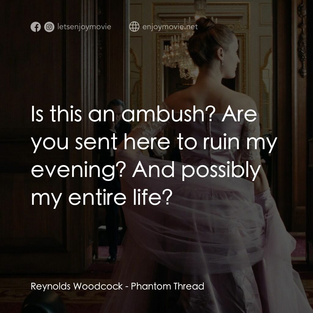 霓裳魅影電影對白：Reynolds Woodcock:  Is this an ambush? Are you sent here to ruin my evening? And 