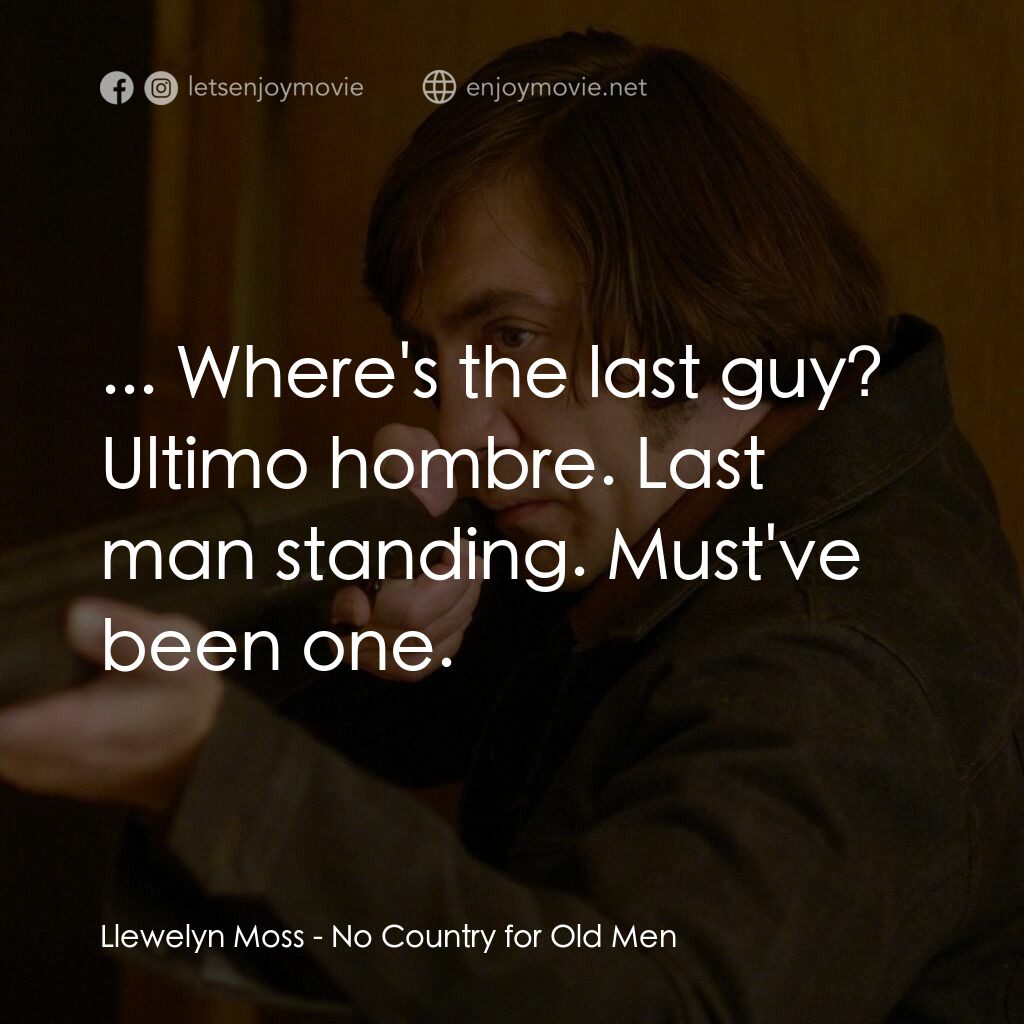 二百萬奪命奇案電影對白：Llewelyn Moss:  ... Where's the last guy? Ultimo hombre. Last man standing. Must'