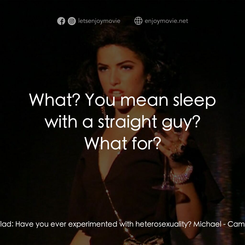 Camp電影對白：Vlad:  Have you ever experimented with heterosexuality? Michael:  What? You mean 