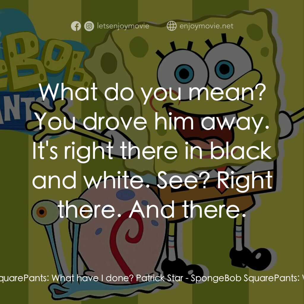 SpongeBob SquarePants: Where's Gary?電影對白：SpongeBob SquarePants:  What have I done? Patrick Star:  What do you mean? You dr