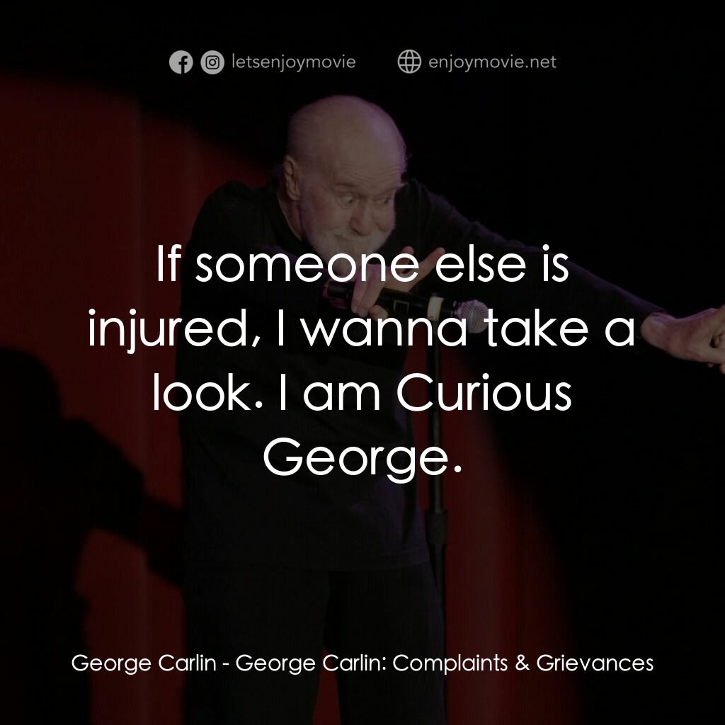 喬治·卡林：抱怨與牢騷電影對白：George Carlin:  If someone else is injured, I wanna take a look. I am Curious Geo