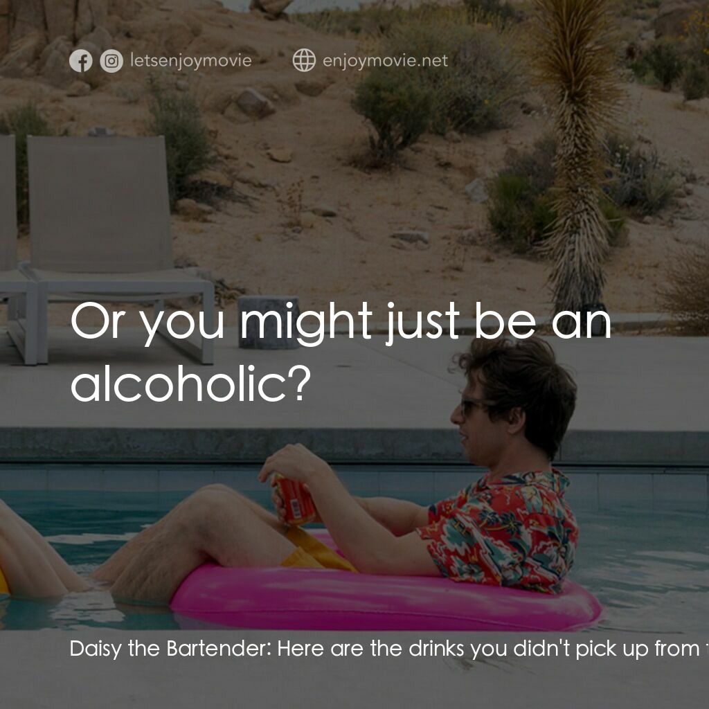 Palm Springs：戀愛假期無限LOOP電影對白：Daisy the Bartender:  Here are the drinks you didn't pick up from the bar. Nyles: