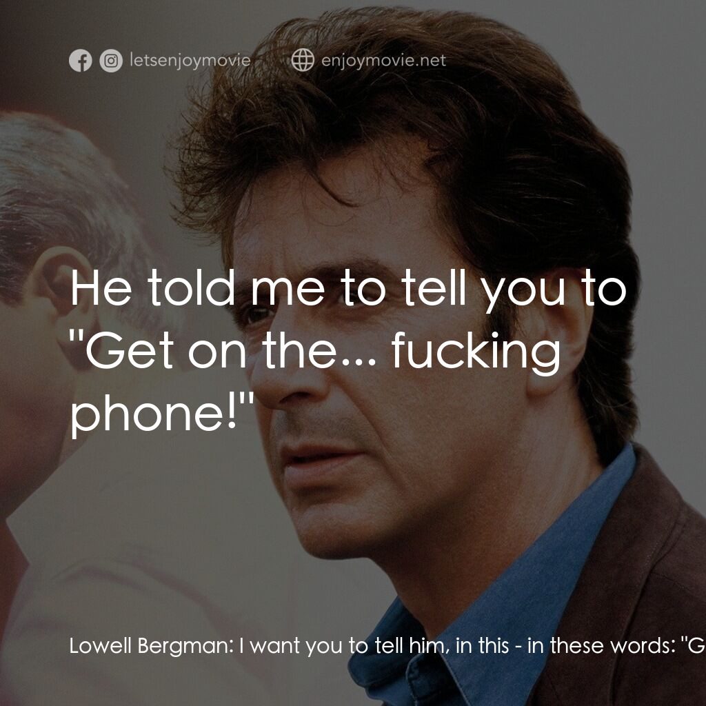 奪命煙幕電影對白：Lowell Bergman:  I want you to tell him, in this - in these words:  