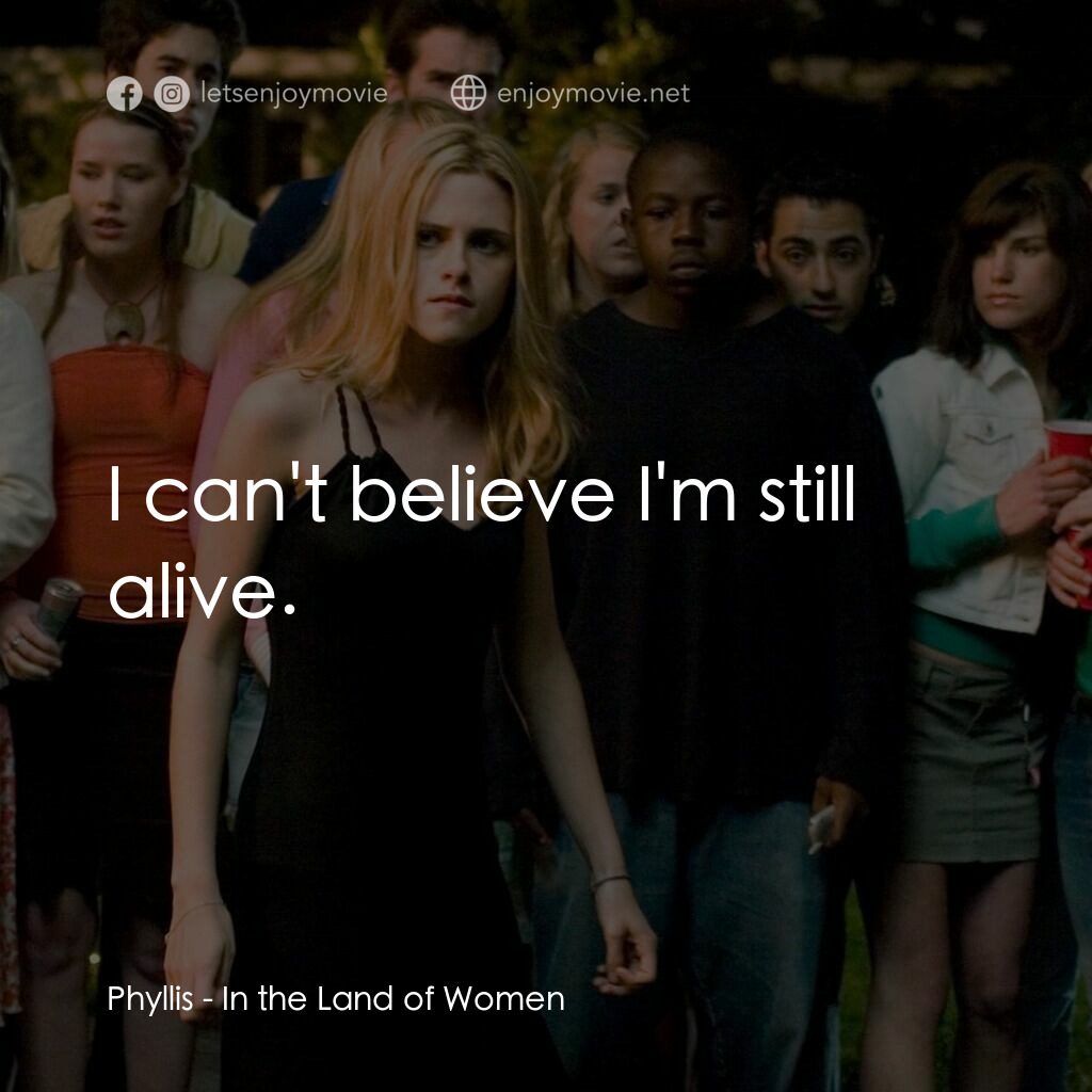 女人領地電影對白：Phyllis:  I can't believe I'm still alive.