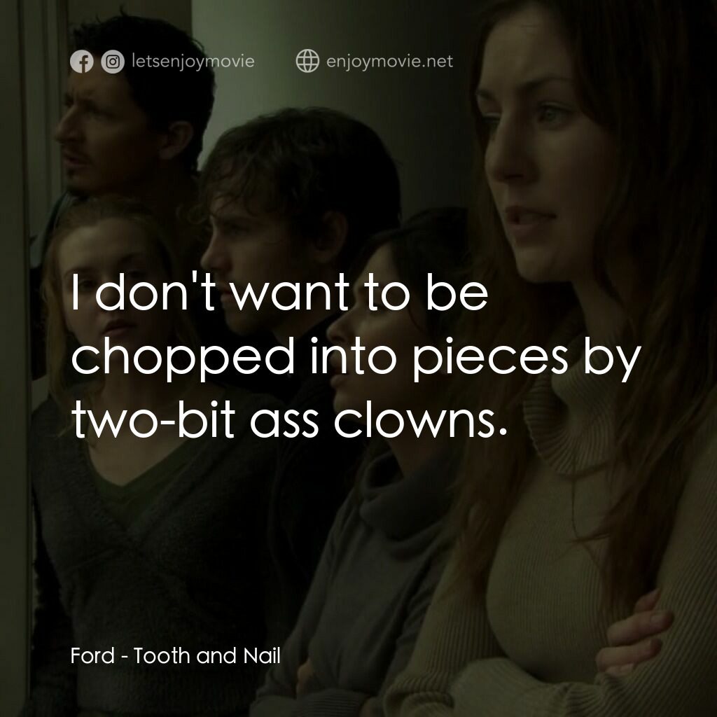 以牙還牙以眼還眼電影對白：Ford:  I don't want to be chopped into pieces by two-bit ass clowns.