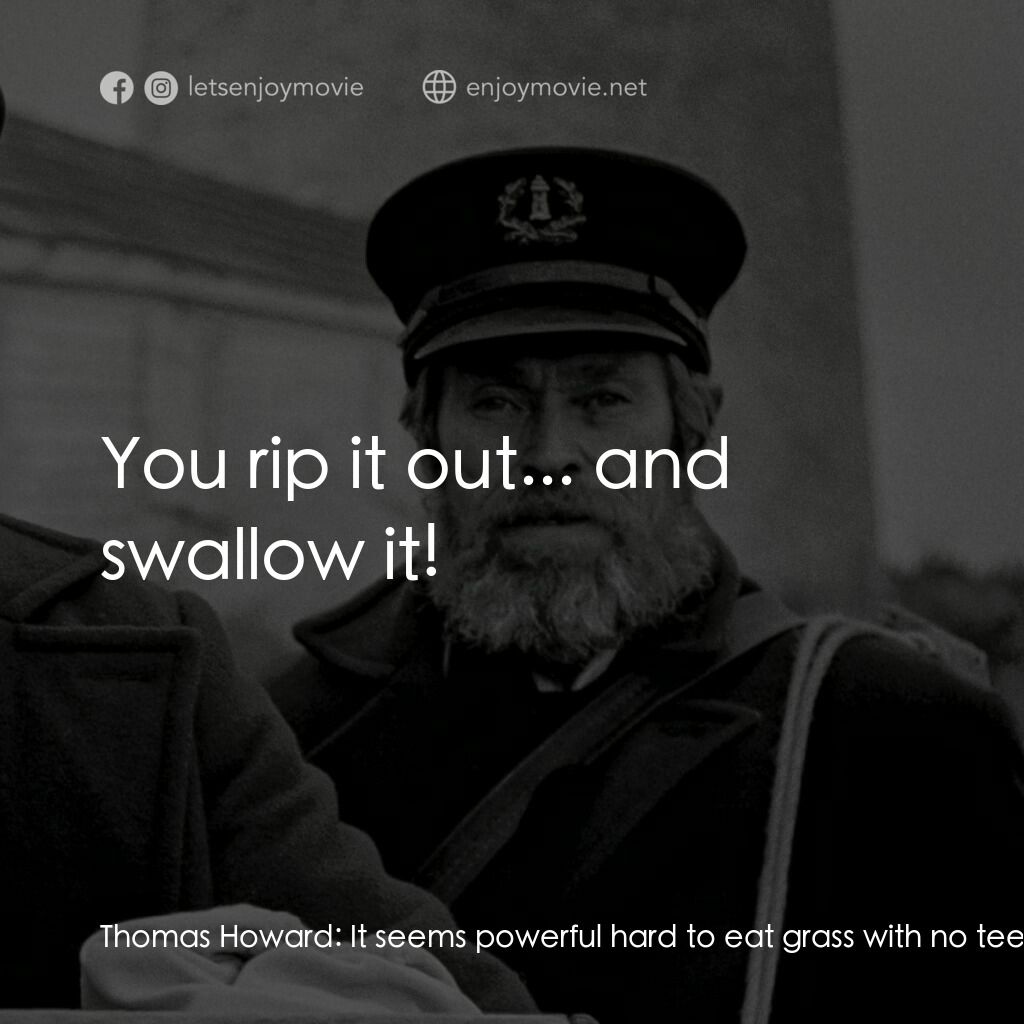 燈塔電影對白：Thomas Howard:  It seems powerful hard to eat grass with no teeth. Goats and shee