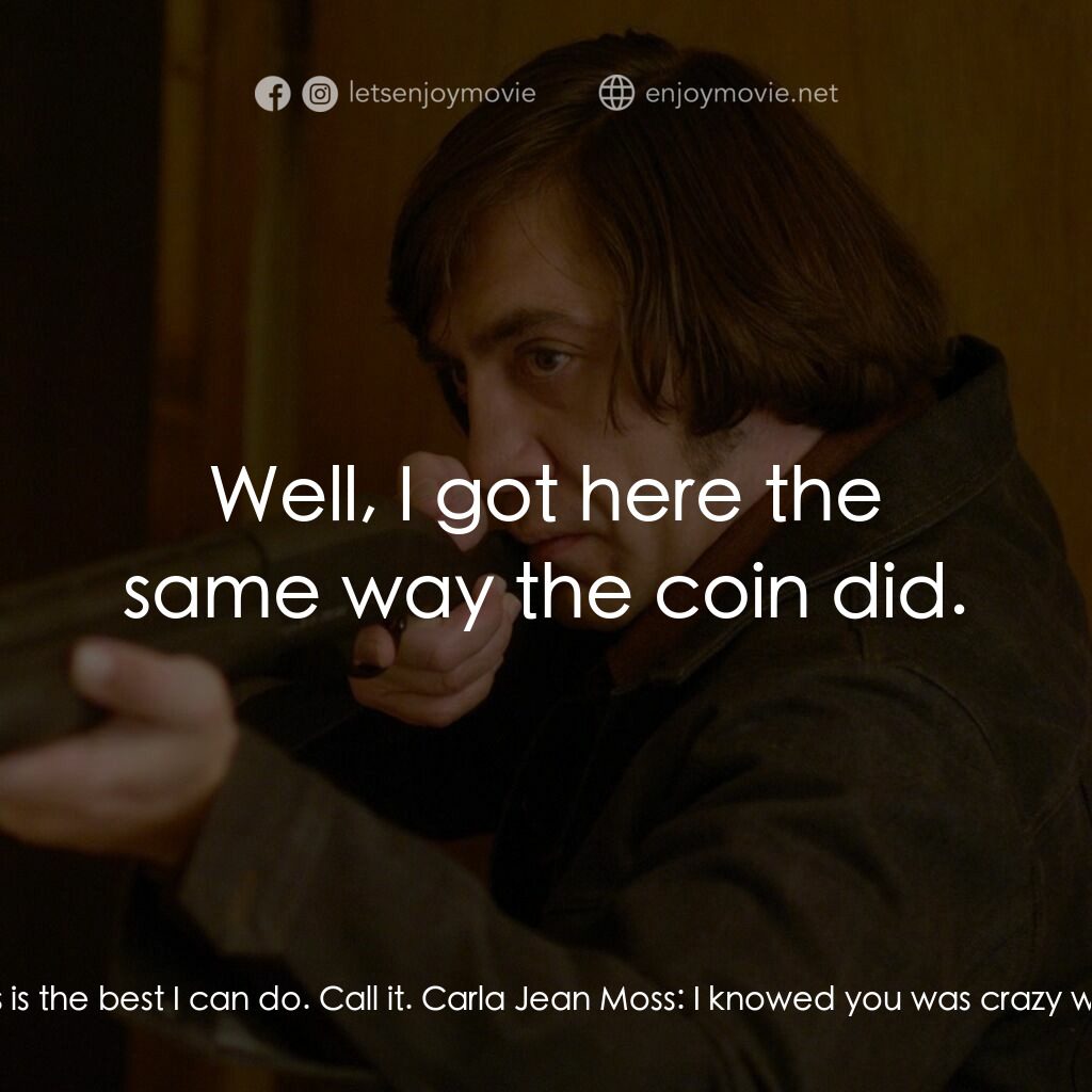 二百萬奪命奇案電影對白：Carla Jean Moss:  You don't have to do this. Anton Chigurh:  People always say th