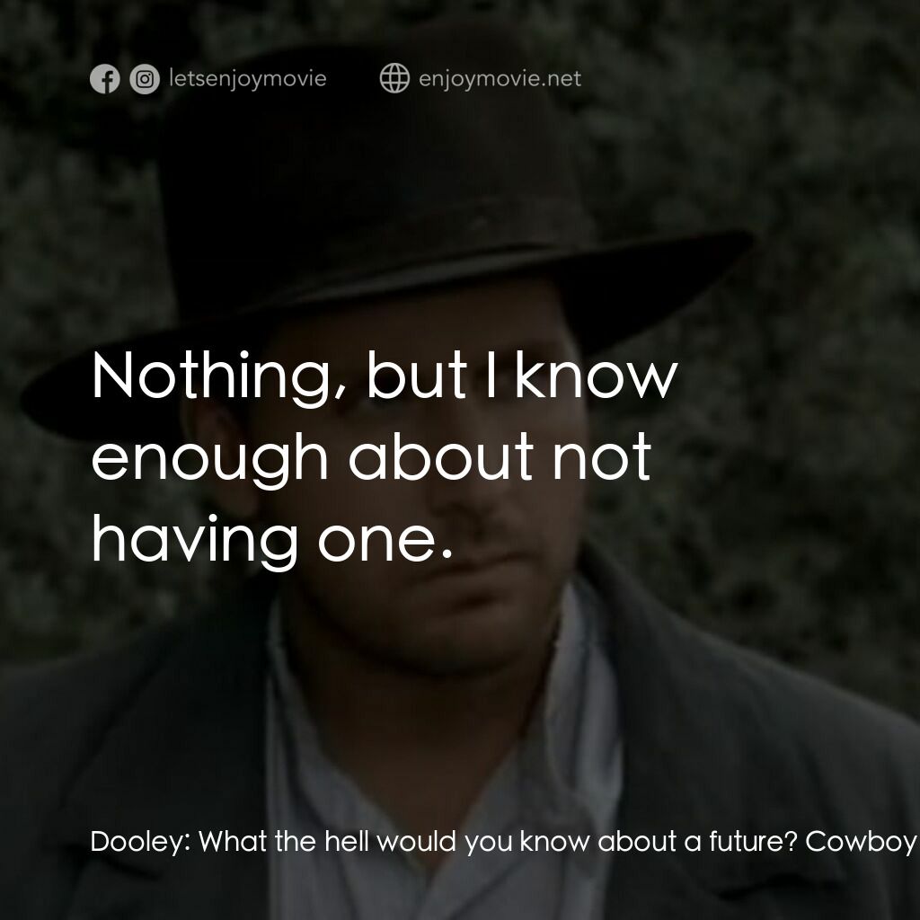 荒野黃金大鏢客電影對白：Dooley:  What the hell would you know about a future? Cowboy:  Nothing, but I kno