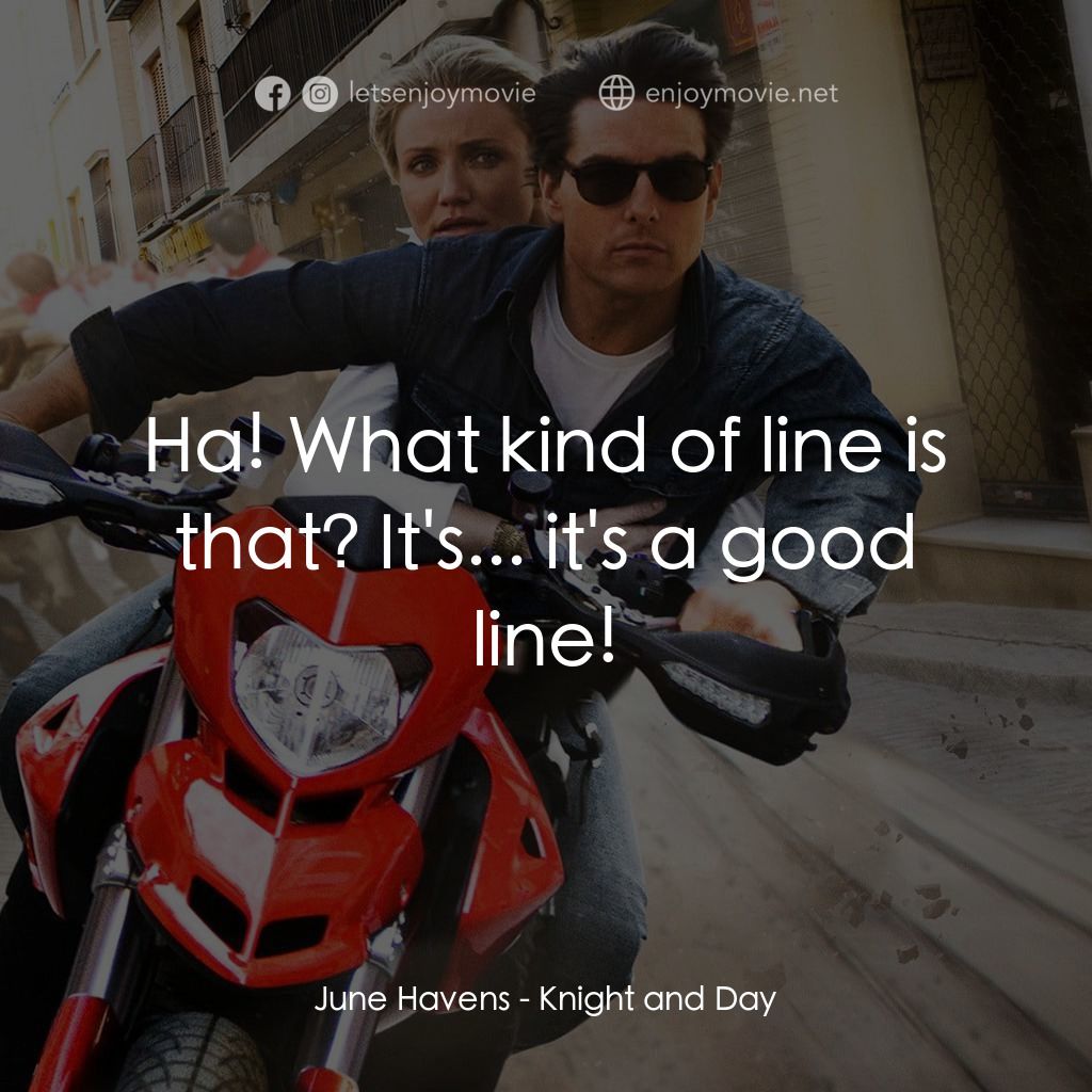 騎士出任務電影對白：June Havens: Ha! What kind of line is that? It's... it's a good line!