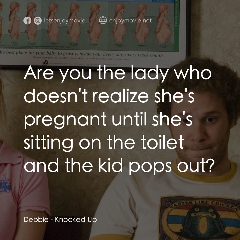 好孕臨門電影對白：Debbie: Are you the lady who doesn't realize she's pregnant until she's sitting o