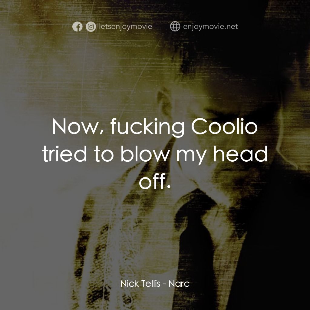 忠奸道電影對白：Nick Tellis: Now, fucking Coolio tried to blow my head off.