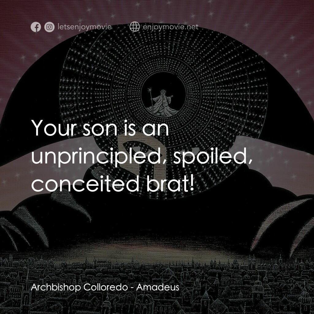 莫扎特傳電影對白：Archbishop Colloredo:  Your son is an unprincipled, spoiled, conceited brat!