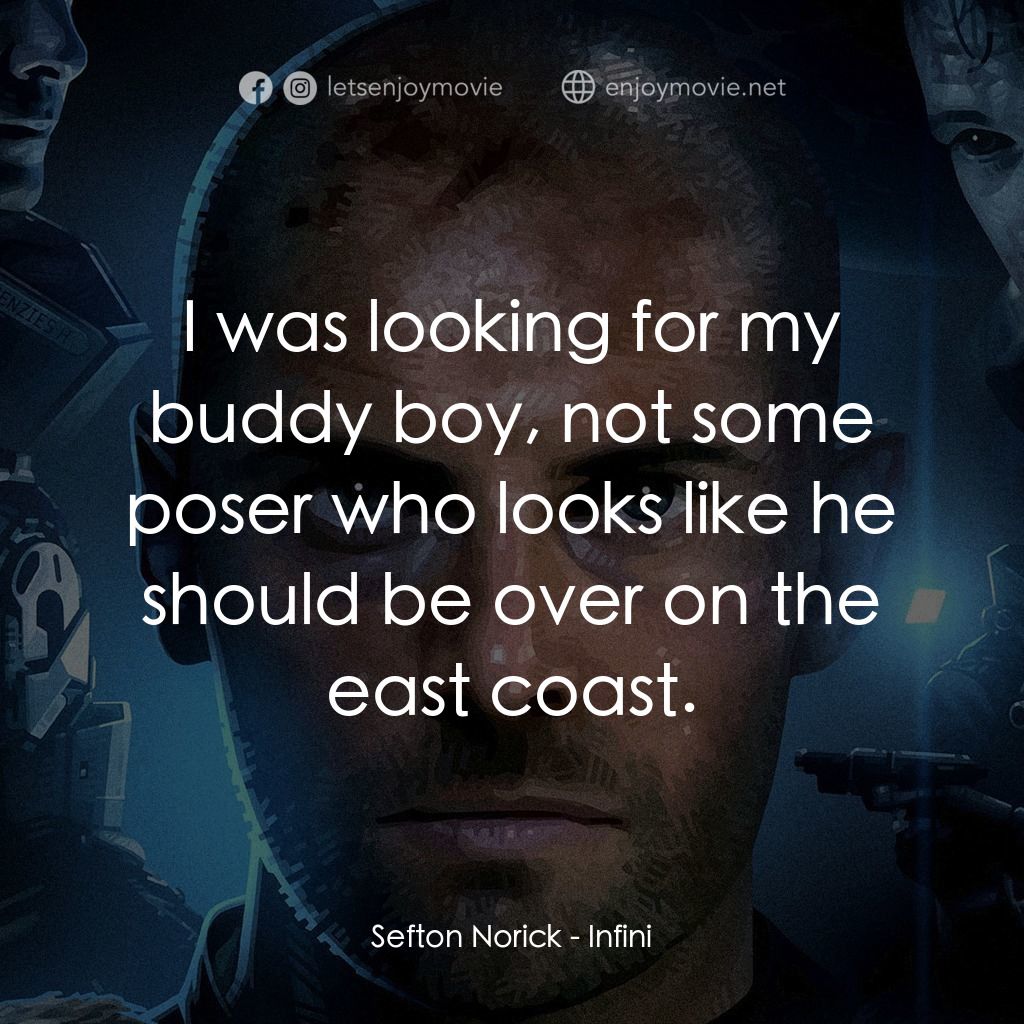 無限電影對白：Sefton Norick: I was looking for my buddy boy, not some poser who looks like he s
