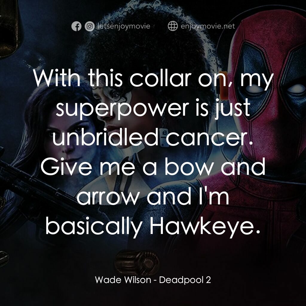 死侍 2電影對白：Wade Wilson:  With this collar on, my superpower is just unbridled cancer. Give m
