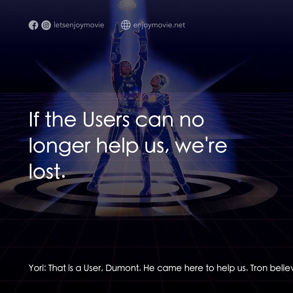 電子世界爭霸戰電影對白：Yori:  That is a User, Dumont. He came here to help us. Tron believed in him. Dum