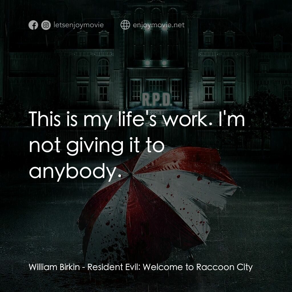 惡靈古堡首部曲：拉昆市電影對白：William Birkin:  This is my life's work. I'm not giving it to anybody.