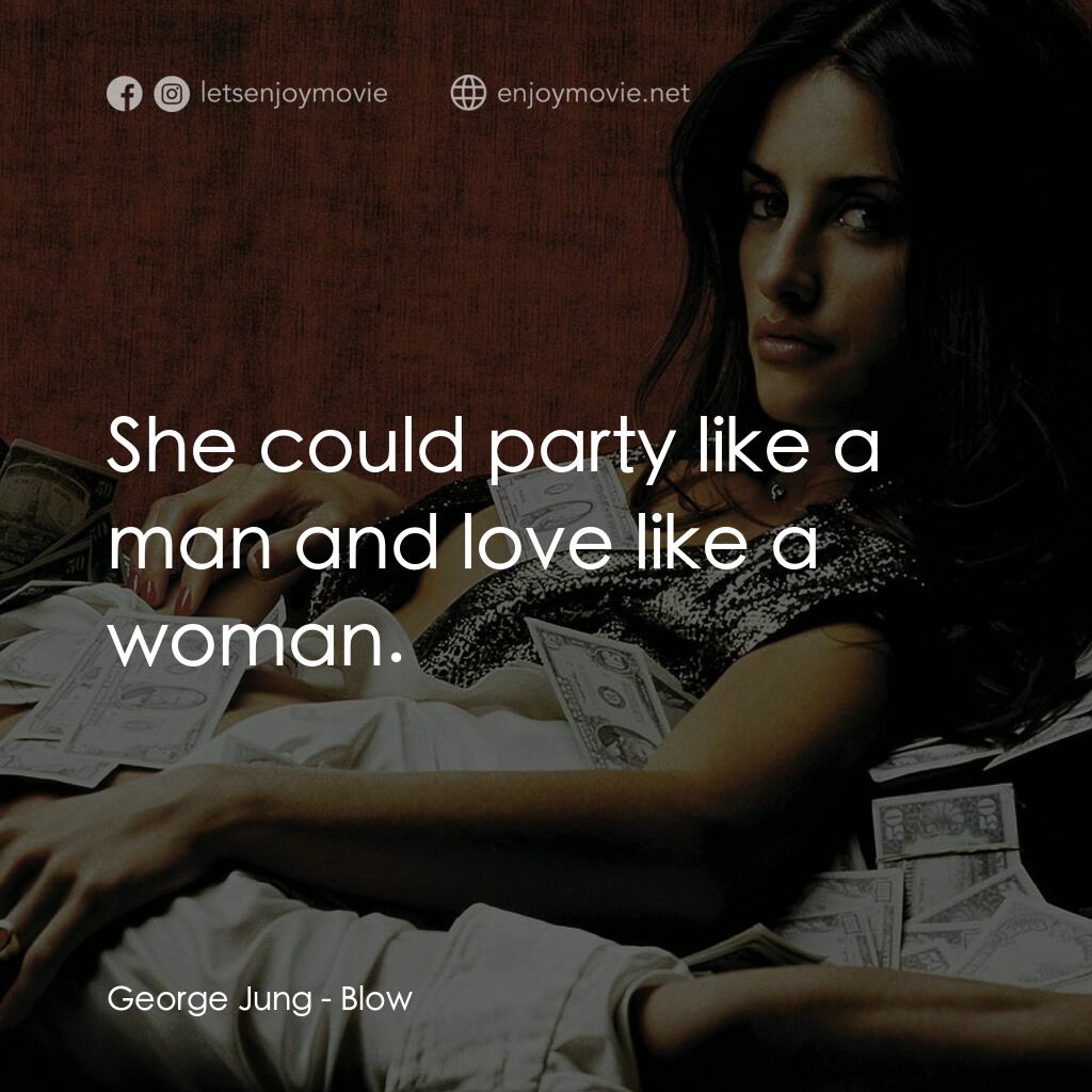 毒王電影對白：George Jung:  She could party like a man and love like a woman.