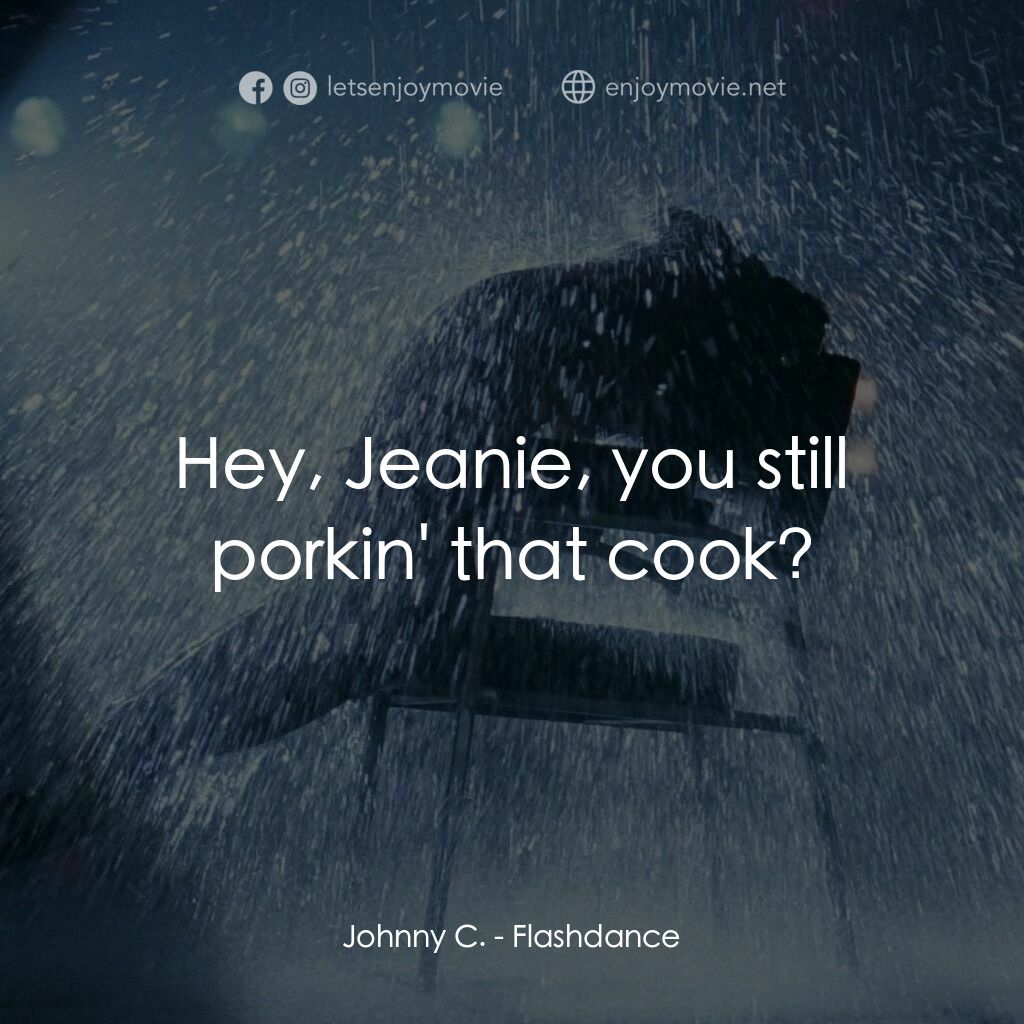 勁舞電影對白：Johnny C.:  Hey, Jeanie, you still porkin' that cook?