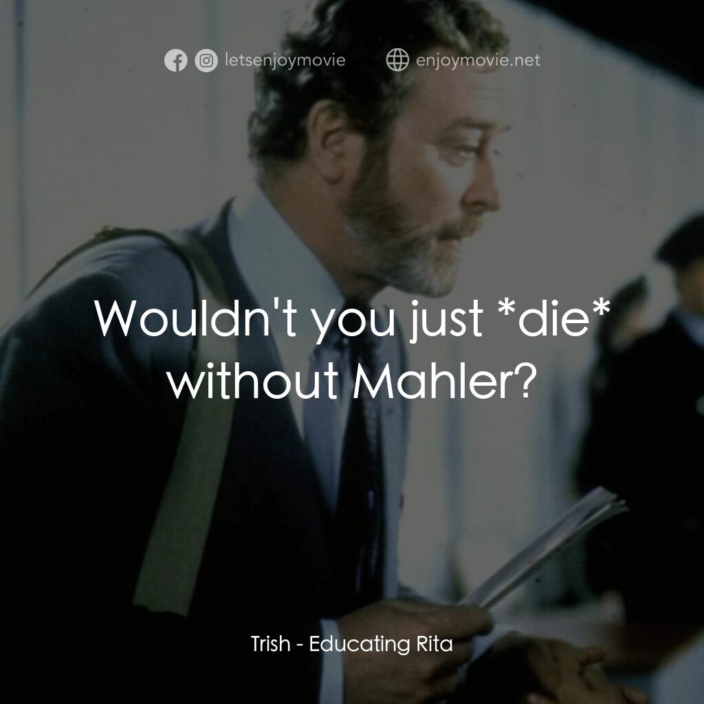 凡夫俗女電影對白：Trish:  Wouldn't you just *die* without Mahler?