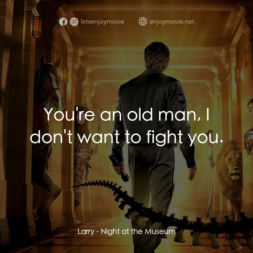 翻生侏羅館電影對白：Larry: You're an old man, I don't want to fight you.