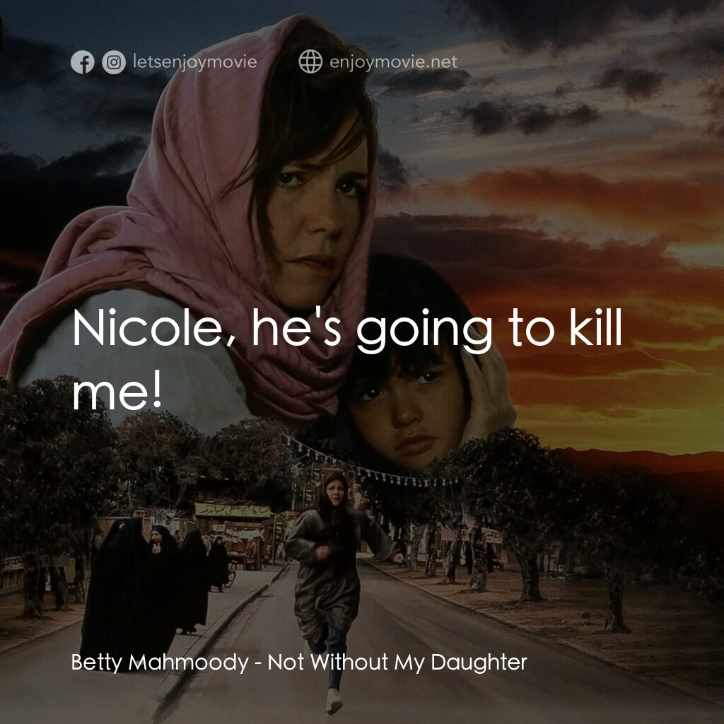 狂奔天涯電影對白：Betty Mahmoody:  Nicole, he's going to kill me!