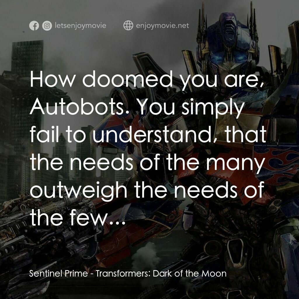 變形金剛: 黑月降臨電影對白：Sentinel Prime:  How doomed you are, Autobots. You simply fail to understand, tha