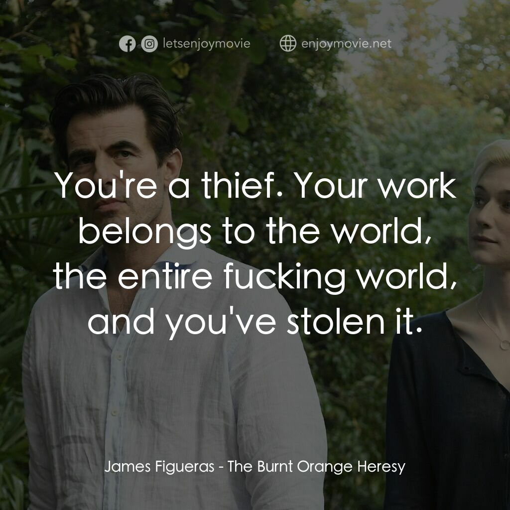 謊畫情人電影對白：James Figueras:  You're a thief. Your work belongs to the world, the entire fucki