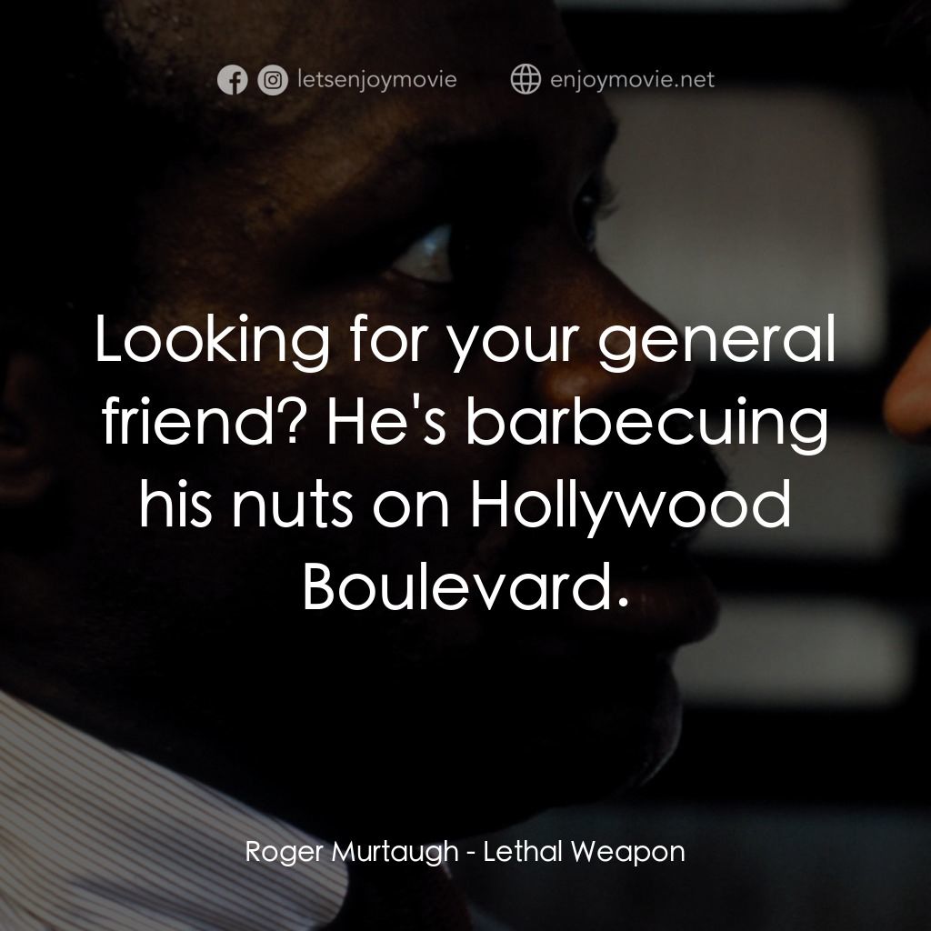 轟天炮電影對白：Roger Murtaugh: Looking for your general friend? He's barbecuing his nuts on Holl
