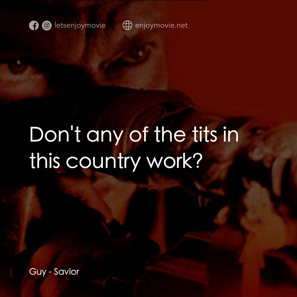 《戰地傷痕》經典台詞：Guy:  Don't any of the tits in this country wo ...