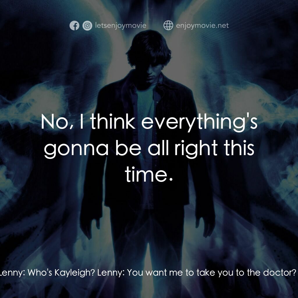 蝴蝶效應電影對白：Evan:  Where's Kayleigh? Lenny:  Who's Kayleigh? Lenny:  You want me to take you 