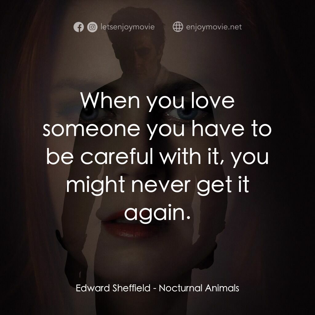 夜行動物電影對白：Edward Sheffield:  When you love someone you have to be careful with it, you migh