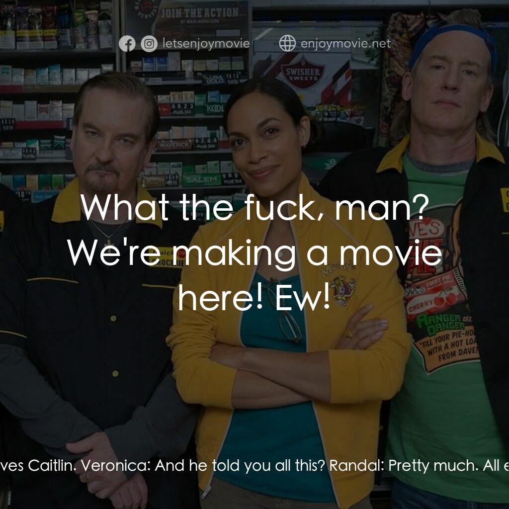 瘋狂店員 3電影對白：Randal:  So, that's it. He doesn't love you anymore. He loves Caitlin. Veronica: 