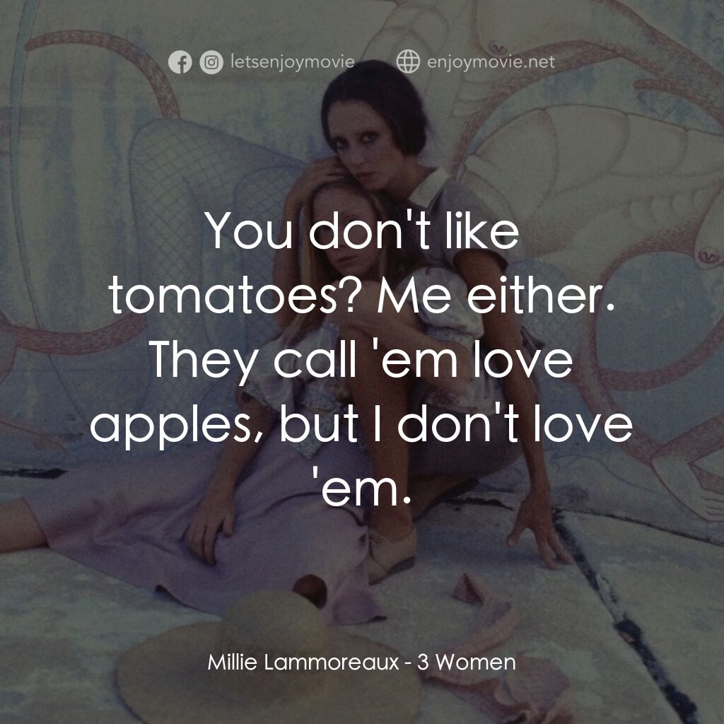 三女性電影對白：Millie Lammoreaux:  You don't like tomatoes? Me either. They call 'em love apples