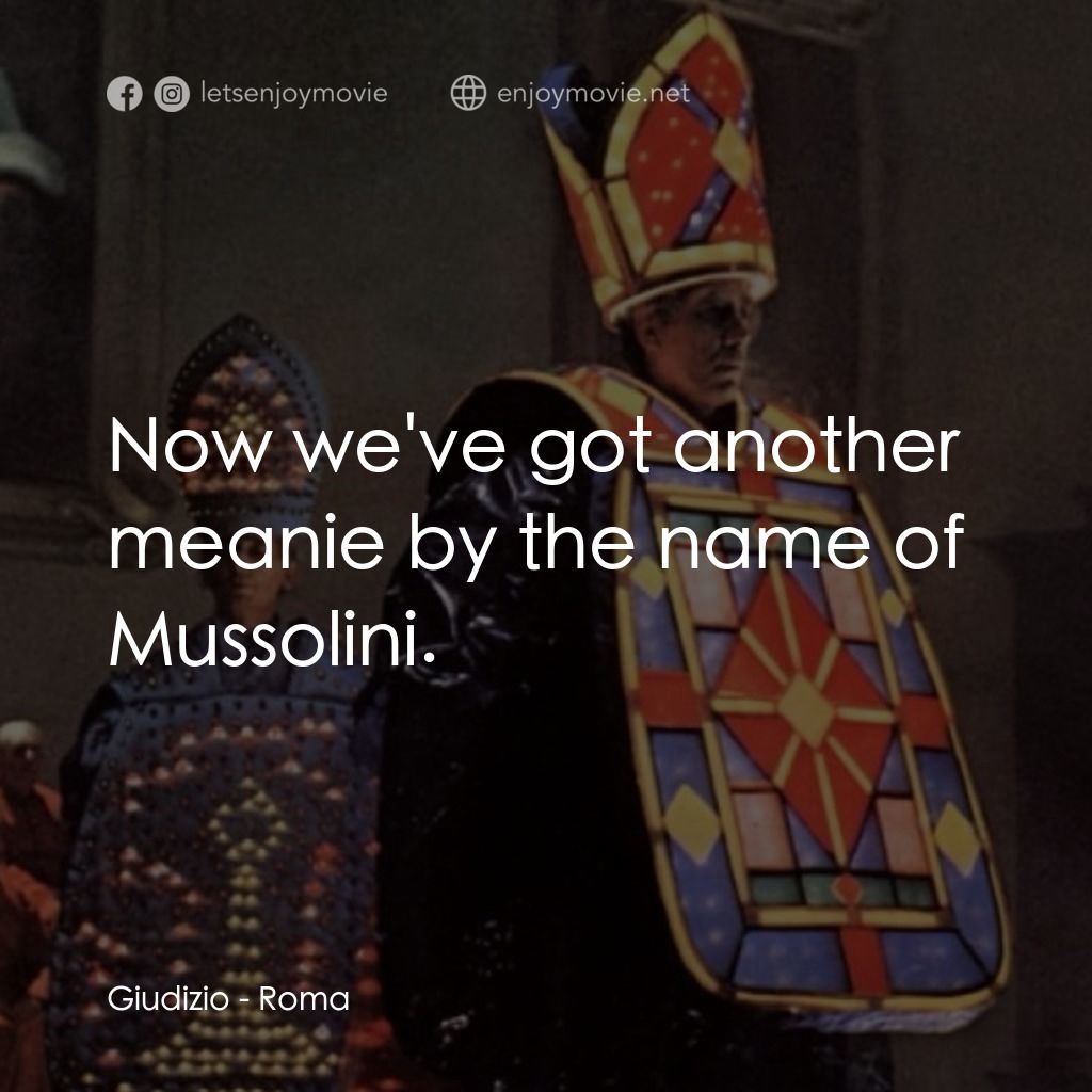 羅馬風情畫經典對白：Giudizio: Now we've got another meanie by the name of Mussolini.