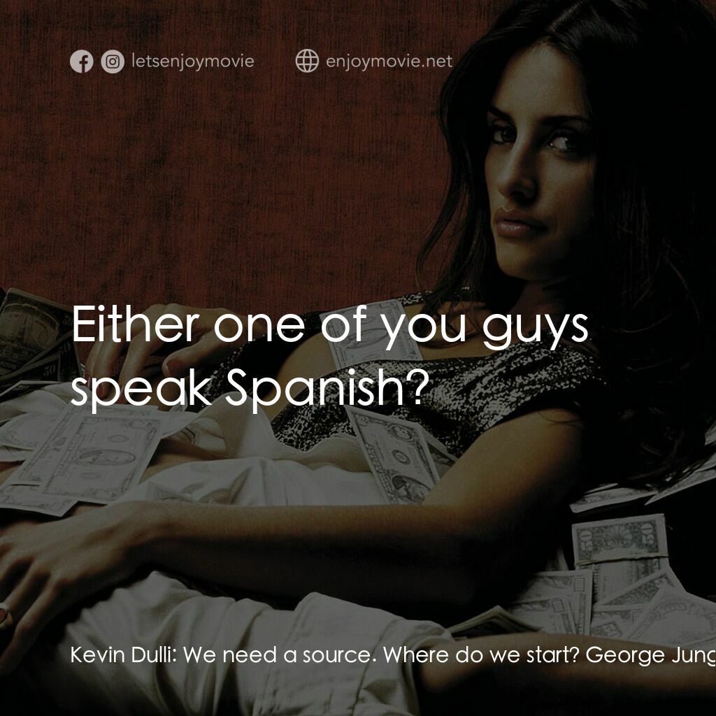 毒王電影對白：Kevin Dulli:  We need a source. Where do we start? George Jung:  Either one of yo