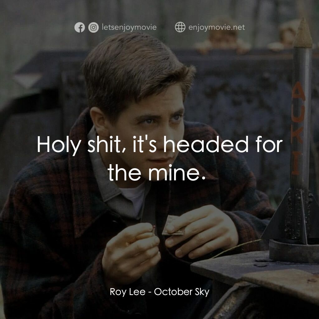 十月的天空電影對白：Roy Lee:  Holy shit, it's headed for the mine. 