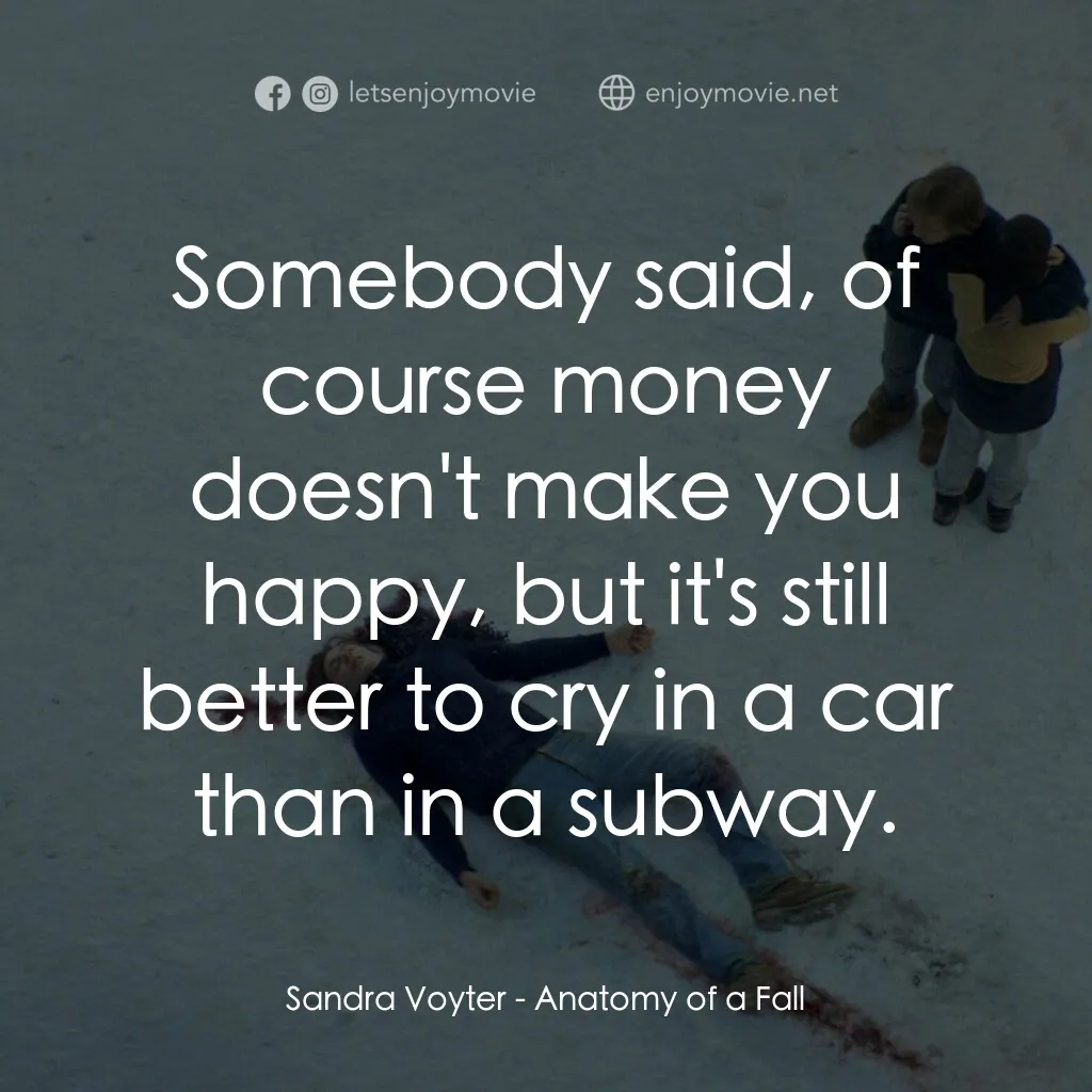 墜惡真相經典對白：Sandra Voyter:  Somebody said, of course money doesn't make you happy, but it's still better 