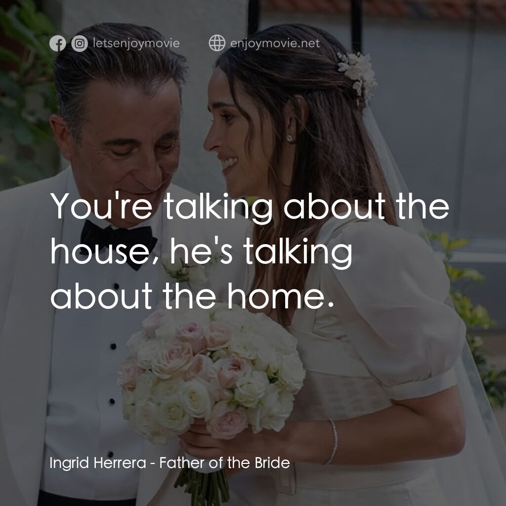 《岳父大人》經典台詞：Ingrid Herrera:  You're talking about the hous ...