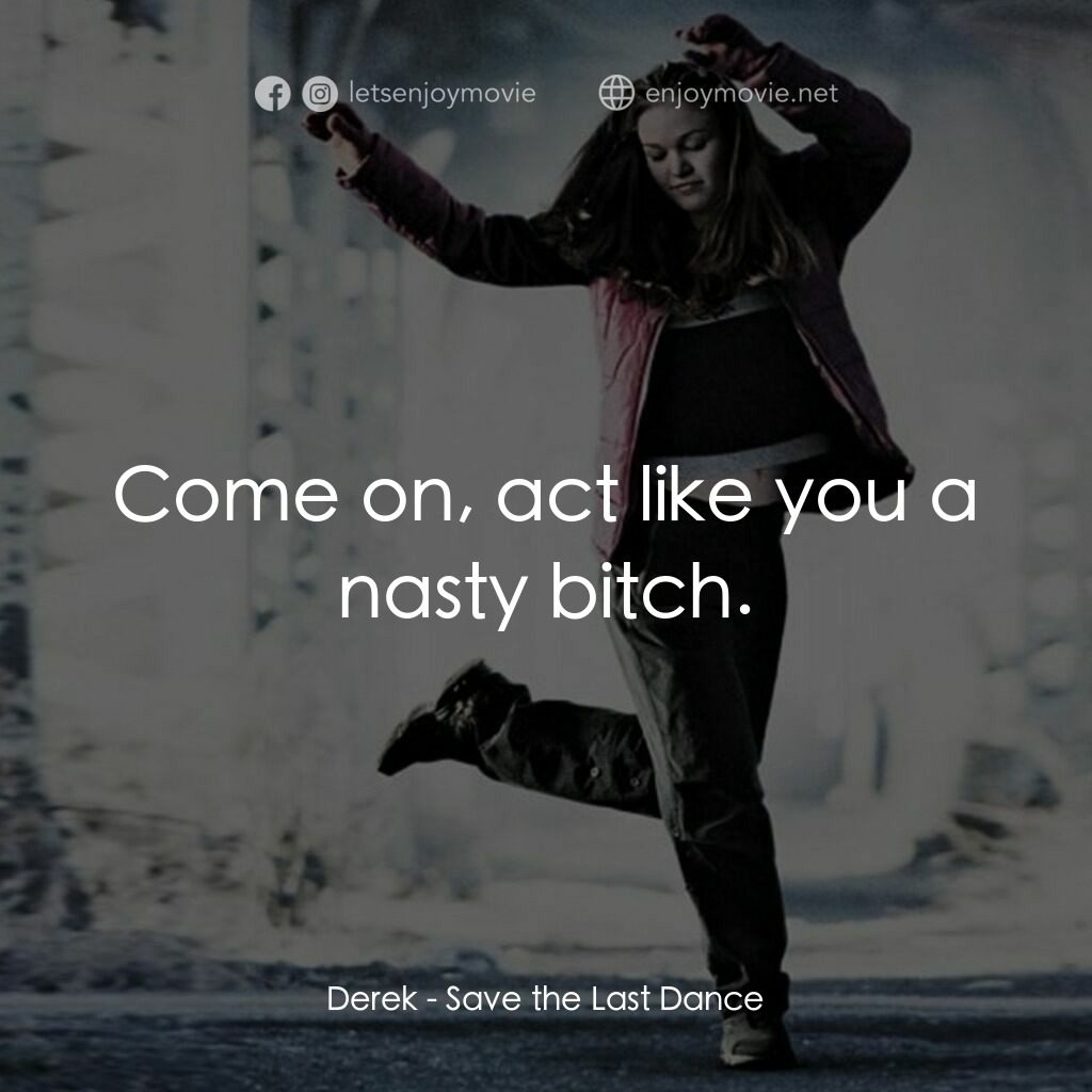 舞動激情電影對白：Derek:  Come on, act like you a nasty bitch.