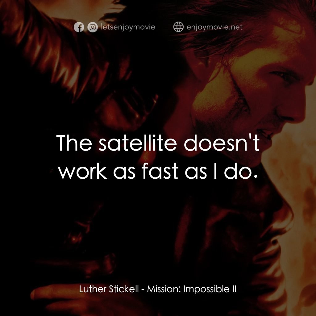 不可能的任務2電影對白：Luther Stickell: The satellite doesn't work as fast as I do.
