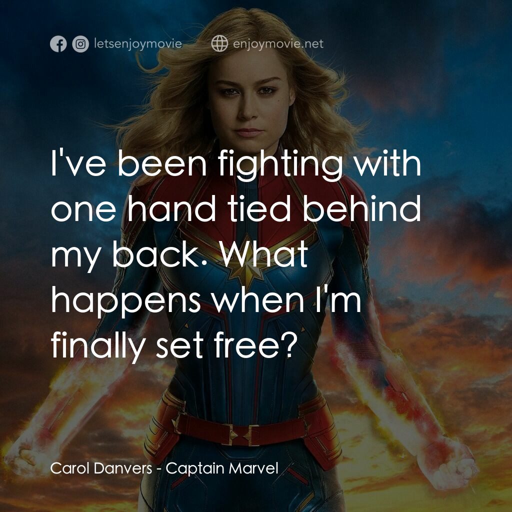 MARVEL 隊長電影對白：Carol Danvers:  I've been fighting with one hand tied behind my back. What happen
