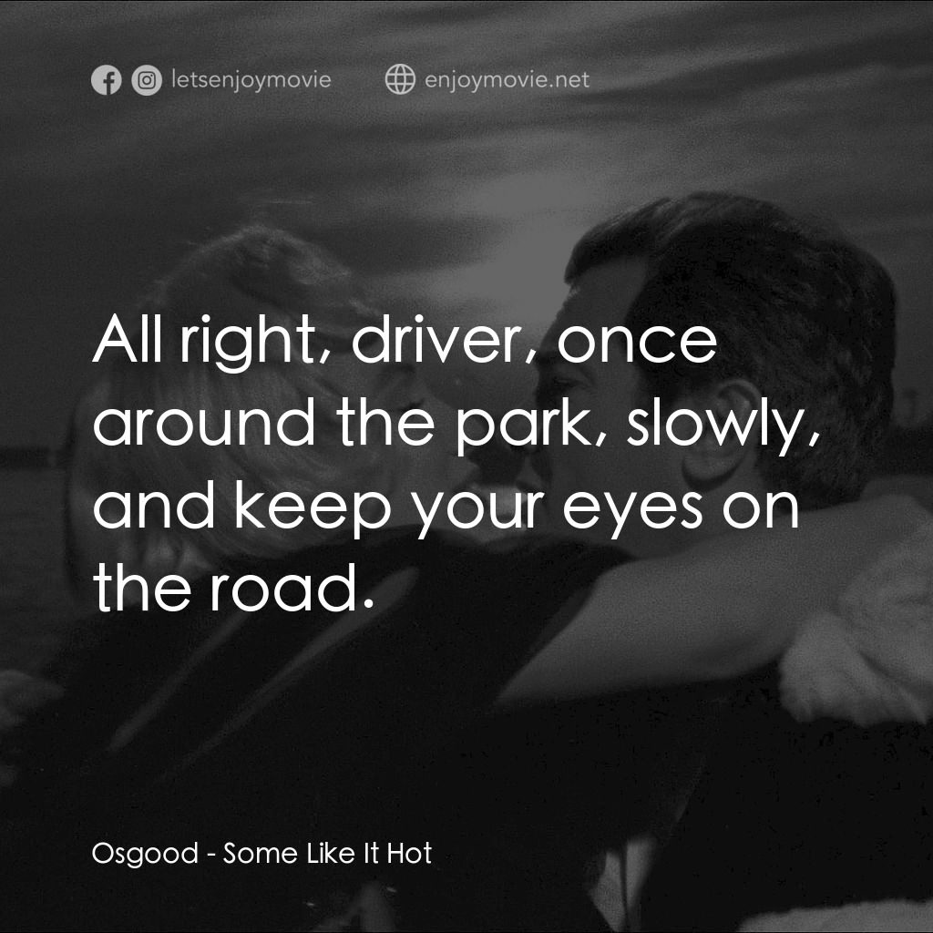 熱情如火電影對白：Osgood: All right, driver, once around the park, slowly, and keep your eyes on th