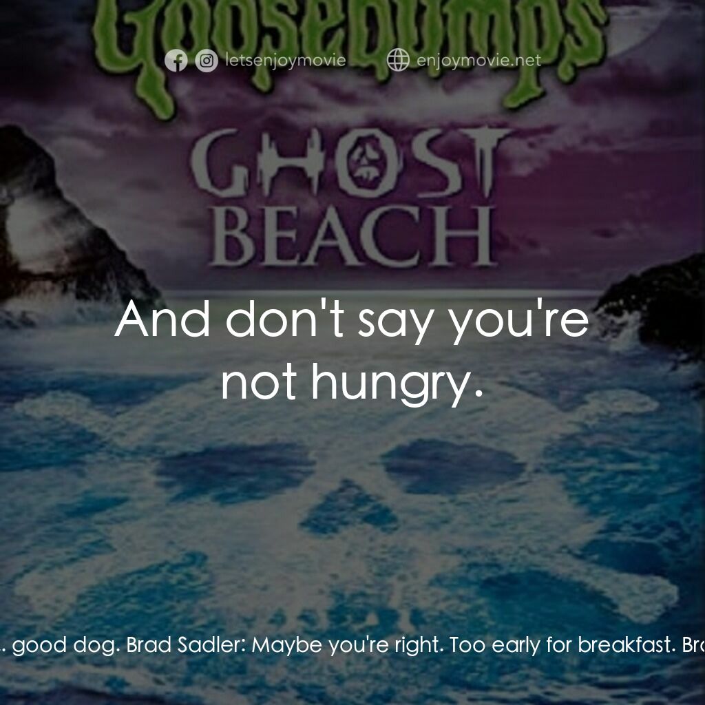 Goosebumps: Ghost Beach電影對白：Brad Sadler:  Bad dog, giving away our little secret like that! Agatha Sadler:  M